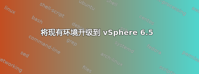 将现有环境升级到 vSphere 6.5 