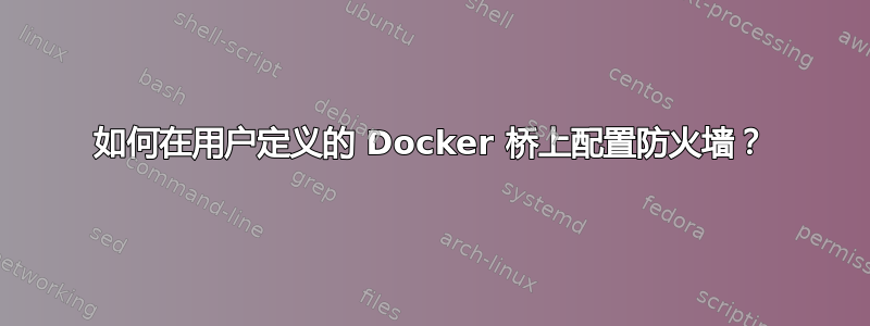 如何在用户定义的 Docker 桥上配置防火墙？