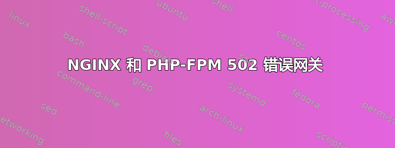 NGINX 和 PHP-FPM 502 错误网关