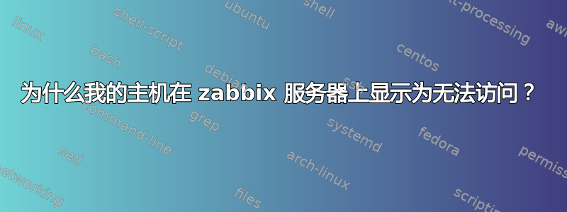 为什么我的主机在 zabbix 服务器上显示为无法访问？