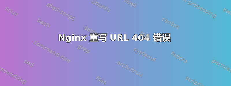 Nginx 重写 URL 404 错误