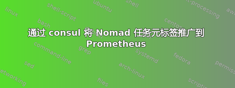 通过 consul 将 Nomad 任务元标签推广到 Prometheus