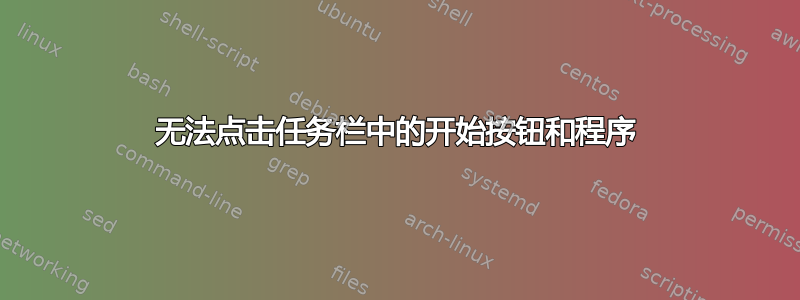 无法点击任务栏中的开始按钮和程序