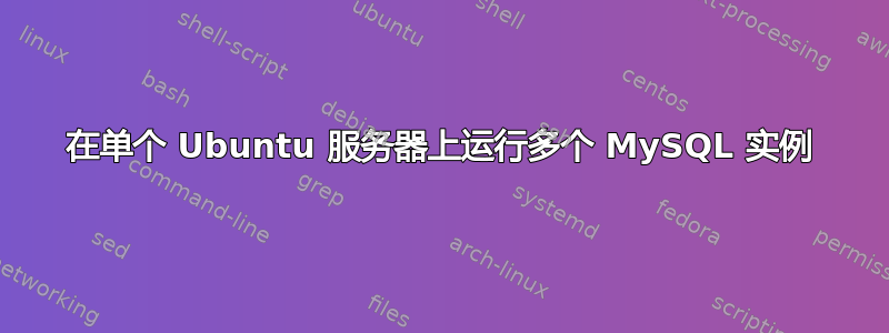 在单个 Ubuntu 服务器上运行多个 MySQL 实例