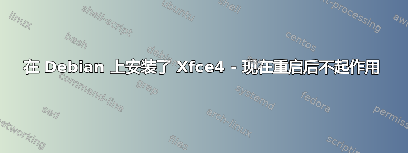 在 Debian 上安装了 Xfce4 - 现在重启后不起作用