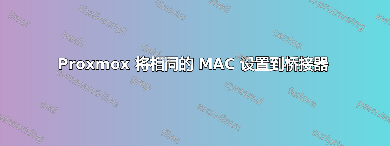 Proxmox 将相同的 MAC 设置到桥接器