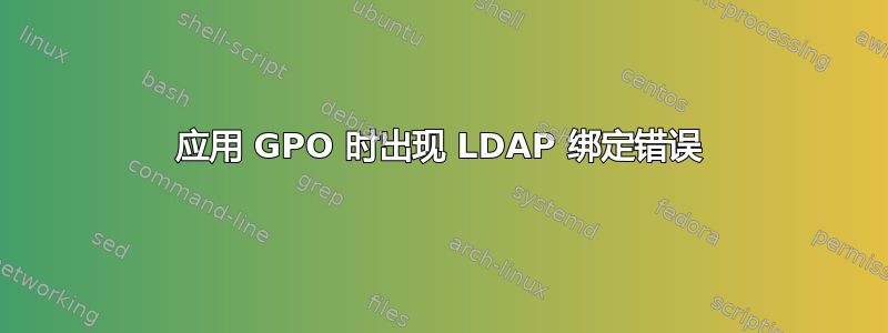 应用 GPO 时出现 LDAP 绑定错误