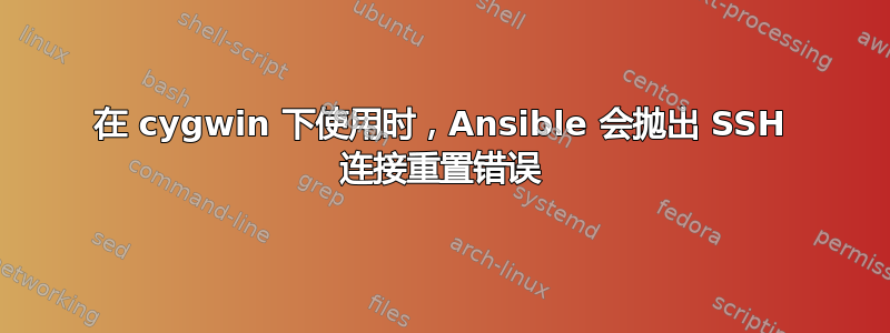 在 cygwin 下使用时，Ansible 会抛出 SSH 连接重置错误