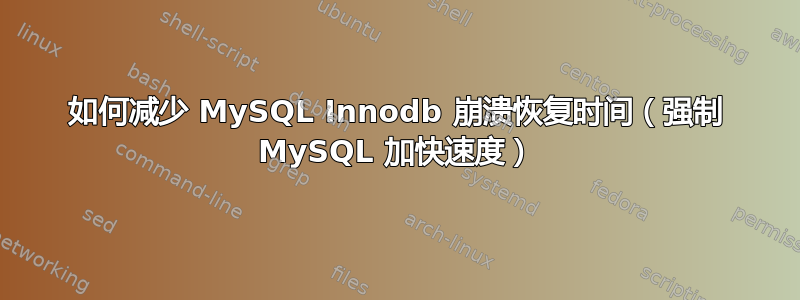 如何减少 MySQL Innodb 崩溃恢复时间（强制 MySQL 加快速度）