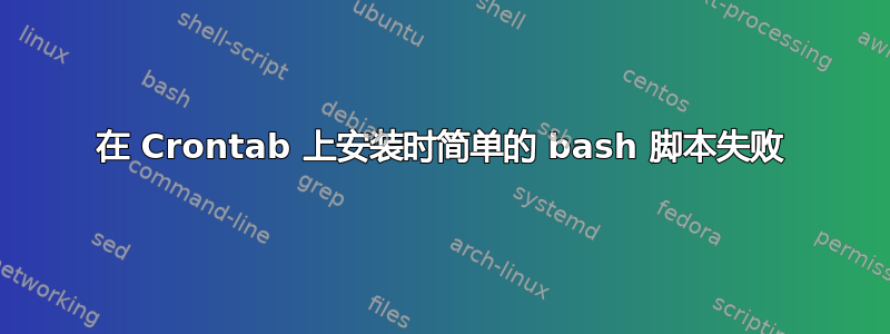 在 Crontab 上安装时简单的 bash 脚本失败