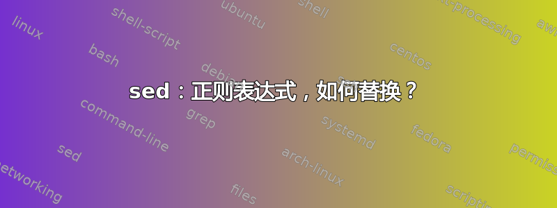 sed：正则表达式，如何替换？