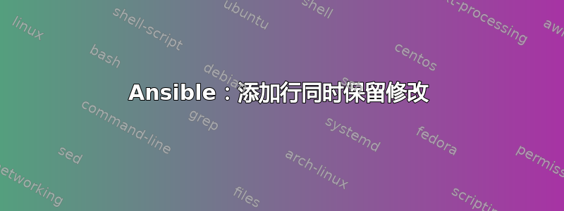 Ansible：添加行同时保留修改