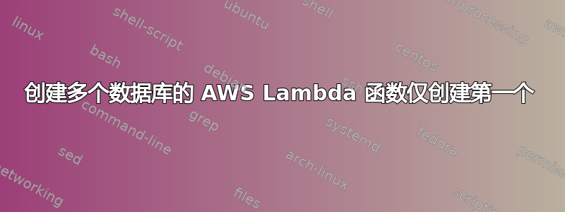 创建多个数据库的 AWS Lambda 函数仅创建第一个