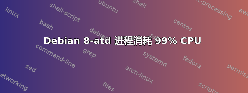 Debian 8-atd 进程消耗 99% CPU