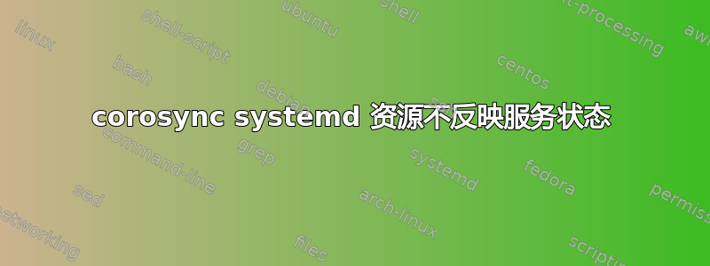 corosync systemd 资源不反映服务状态