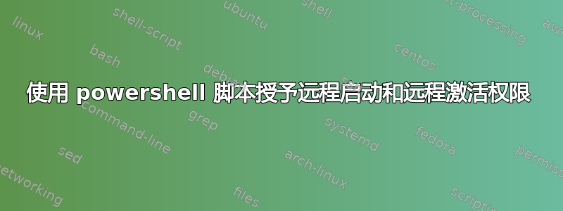 使用 powershell 脚本授予远程启动和远程激活权限