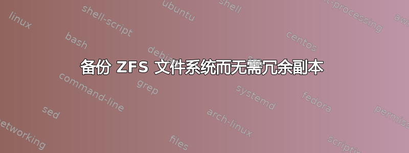 备份 ZFS 文件系统而无需冗余副本