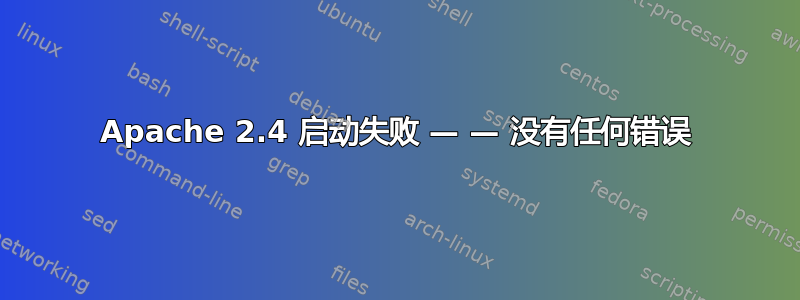 Apache 2.4 启动失败 — — 没有任何错误