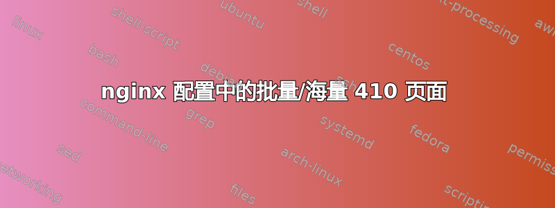 nginx 配置中的批量/海量 410 页面