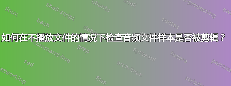 如何在不播放文件的情况下检查音频文件样本是否被剪辑？