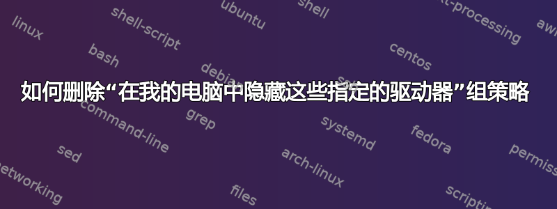 如何删除“在我的电脑中隐藏这些指定的驱动器”组策略