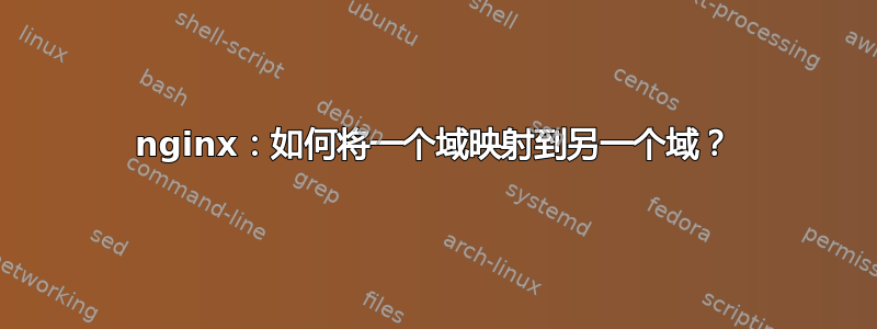 nginx：如何将一个域映射到另一个域？