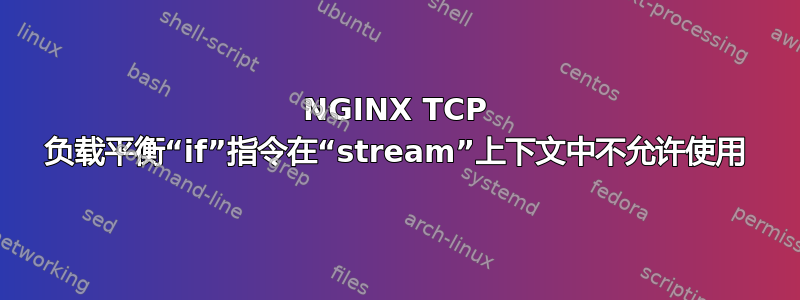 NGINX TCP 负载平衡“if”指令在“stream”上下文中不允许使用