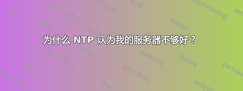 为什么 NTP 认为我的服务器不够好？