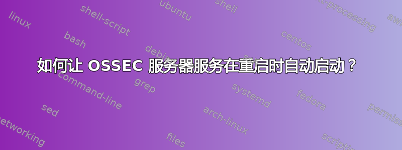 如何让 OSSEC 服务器服务在重启时自动启动？