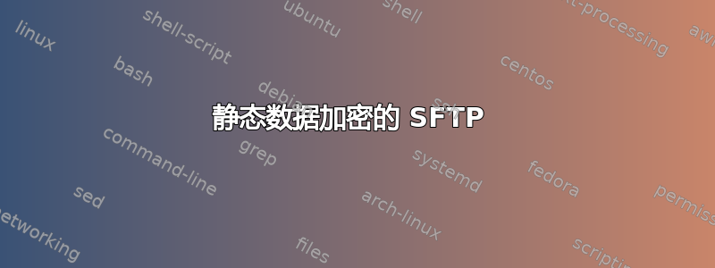 静态数据加密的 SFTP 