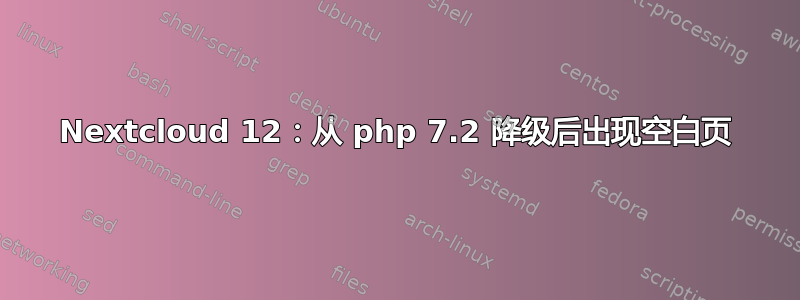 Nextcloud 12：从 php 7.2 降级后出现空白页