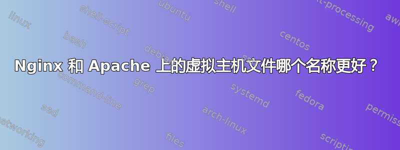 Nginx 和 Apache 上的虚拟主机文件哪个名称更好？