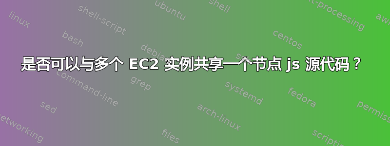 是否可以与多个 EC2 实例共享一个节点 js 源代码？