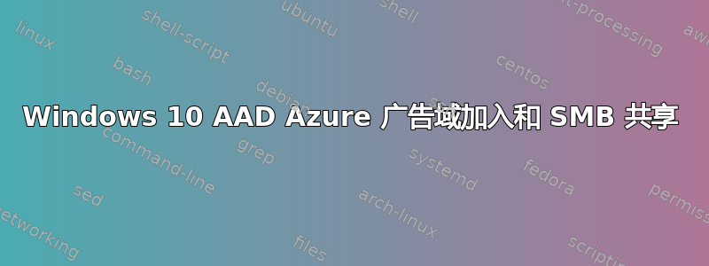 Windows 10 AAD Azure 广告域加入和 SMB 共享