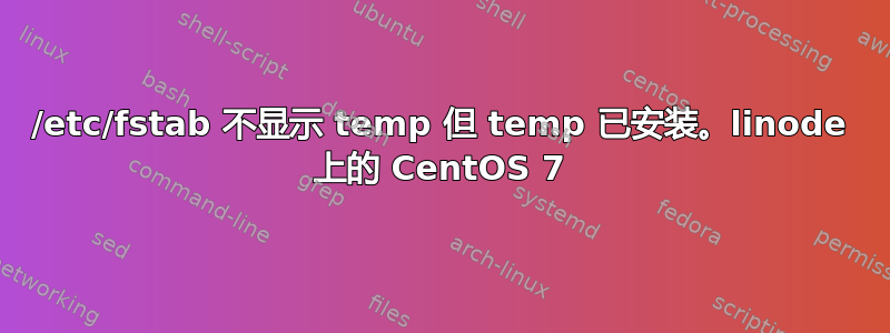 /etc/fstab 不显示 temp 但 temp 已安装。linode 上的 CentOS 7