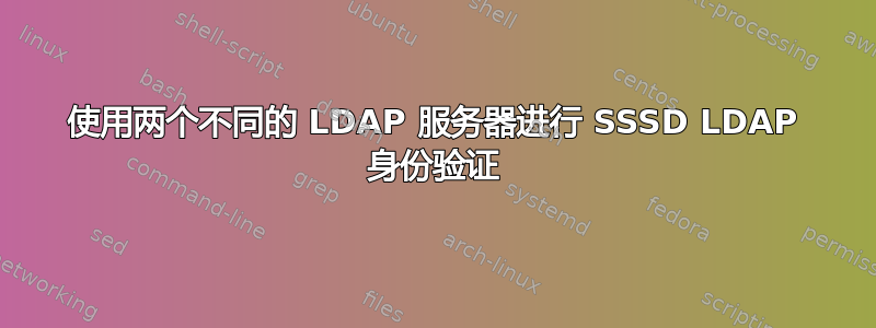 使用两个不同的 LDAP 服务器进行 SSSD LDAP 身份验证