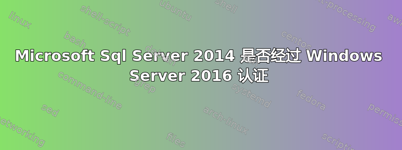 Microsoft Sql Server 2014 是否经过 Windows Server 2016 认证