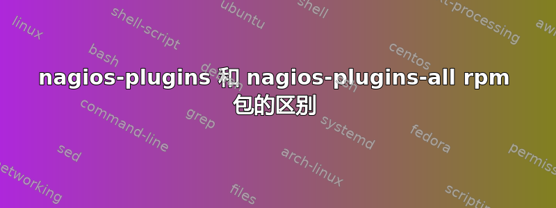 nagios-plugins 和 nagios-plugins-all rpm 包的区别