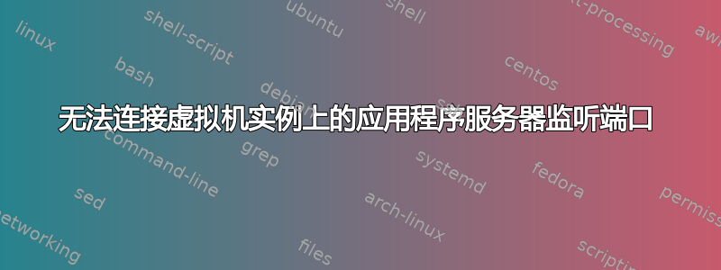 无法连接虚拟机实例上的应用程序服务器监听端口