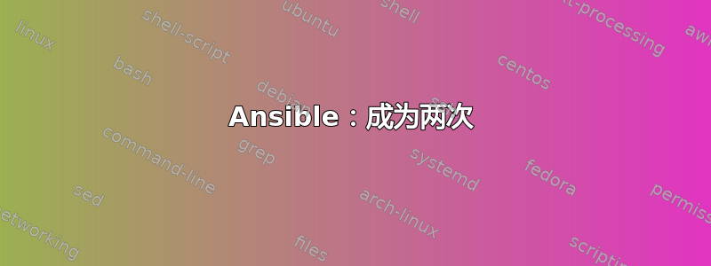 Ansible：成为两次