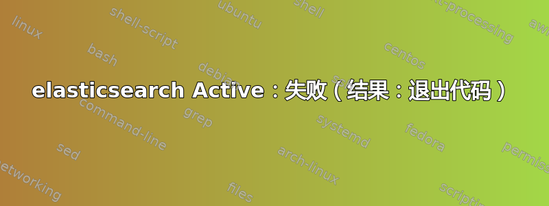 elasticsearch Active：失败（结果：退出代码）