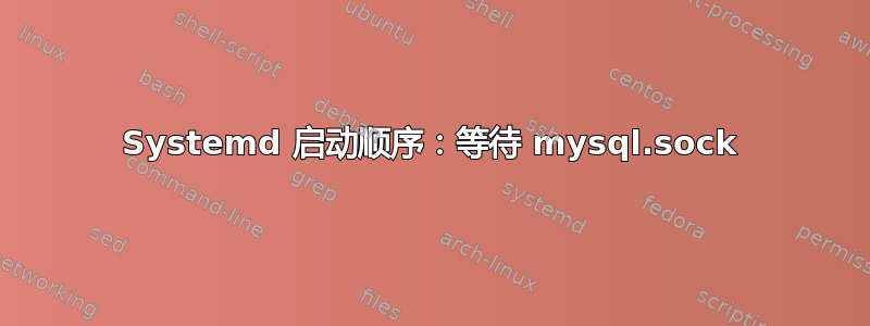 Systemd 启动顺序：等待 mysql.sock