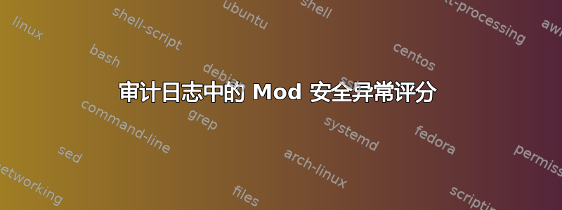 审计日志中的 Mod 安全异常评分