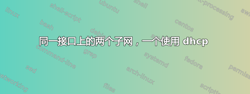 同一接口上的两个子网，一个使用 dhcp