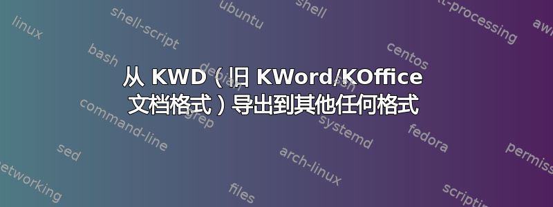 从 KWD（旧 KWord/KOffice 文档格式）导出到其他任何格式