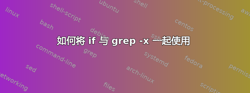 如何将 if 与 grep -x 一起使用