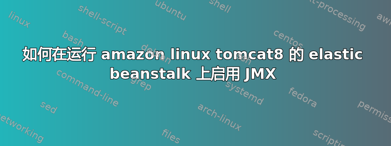 如何在运行 amazon linux tomcat8 的 elastic beanstalk 上启用 JMX