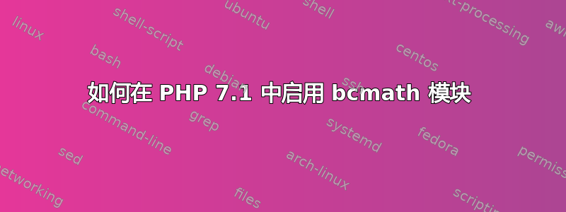 如何在 PHP 7.1 中启用 bcmath 模块