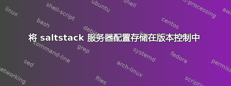 将 saltstack 服务器配置存储在版本控制中