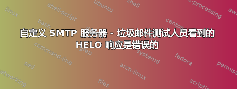 自定义 SMTP 服务器 - 垃圾邮件测试人员看到的 HELO 响应是错误的